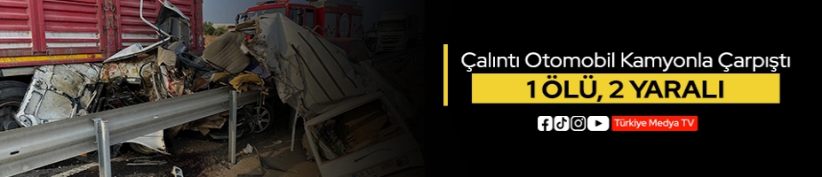 Sürücüsünün ters yöne girdiği çalıntı otomobil kamyonla çarpıştı: 1 ölü, 2 yaralı