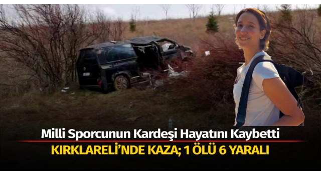 Kırklareli'de kaza; milli sporcunun kardeşi tenisçi Elif İlkel öldü, 6 yaralı