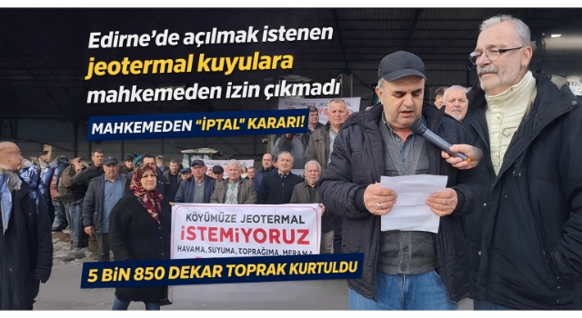 Edirne’de açılmak istenen jeotermal kuyulara mahkemeden izin çıkmadı