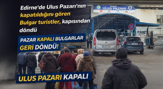 Edirne’de Ulus Pazarı’nın kapatıldığını gören Bulgar turistler, kapısından döndü