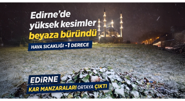 Edirne'de yüksek kesimler beyaza büründü