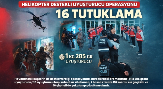 Helikopter destekli uyuşturucu operasyonu; 16 tutuklama