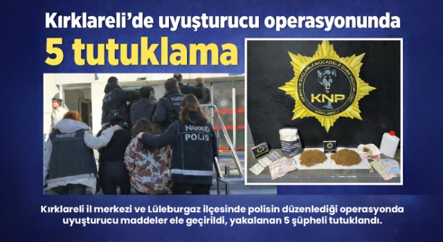 Kırklareli'de uyuşturucu operasyonunda 5 tutuklama