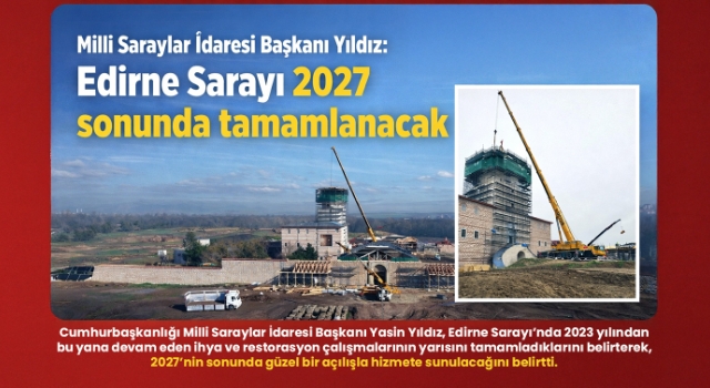Milli Saraylar İdaresi Başkanı Yıldız: Edirne Sarayı 2027 sonunda tamamlanacak