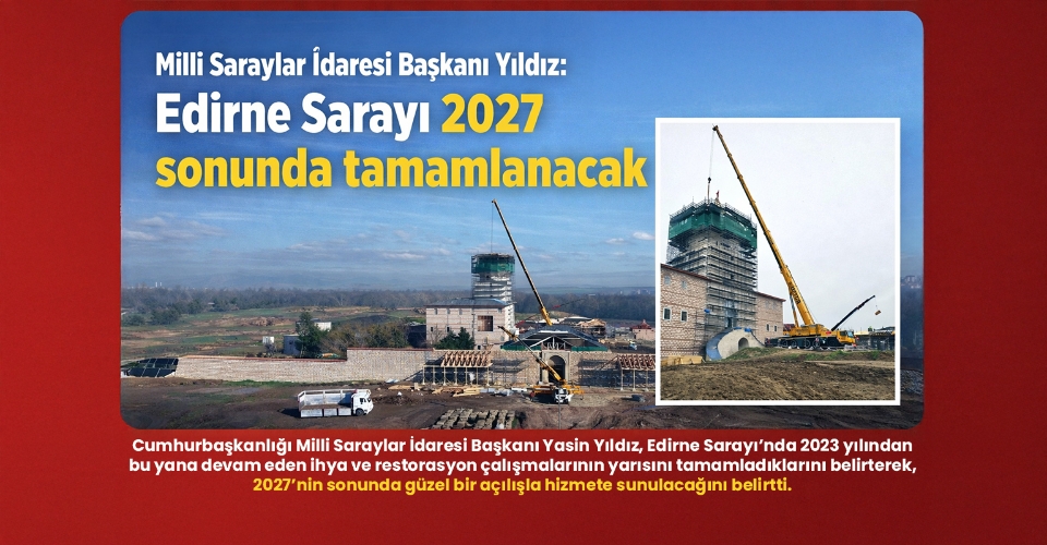 Milli Saraylar İdaresi Başkanı Yıldız: Edirne Sarayı 2027 sonunda tamamlanacak