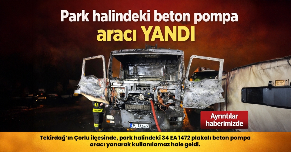 Park halindeki beton pompa aracı yandı