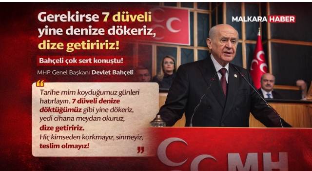 Bahçeli: Gerekirse 7 düveli yine denize dökeriz, dize getiririz
