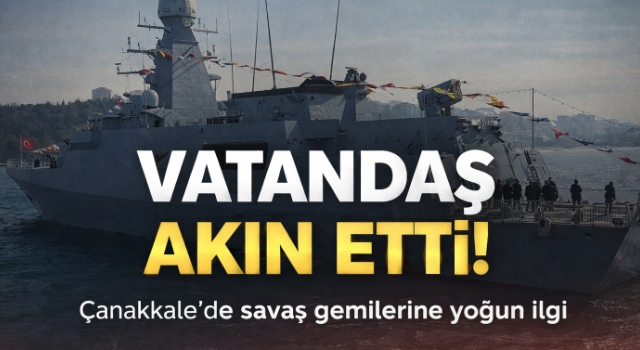 Çanakkale'de ziyarete açılan Deniz Kuvvetleri Komutanlığı'na bağlı gemilere yoğun ilgi