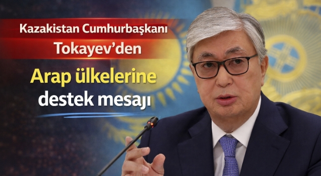 Kazakistan Cumhurbaşkanı Tokayev’den Arap ülkelerine destek mesajı