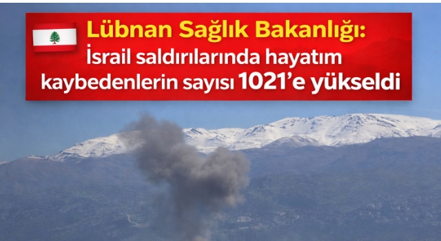 Lübnan Sağlık Bakanlığı: İsrail saldırılarında hayatını kaybedenlerin sayısı 1021’e yükseldi