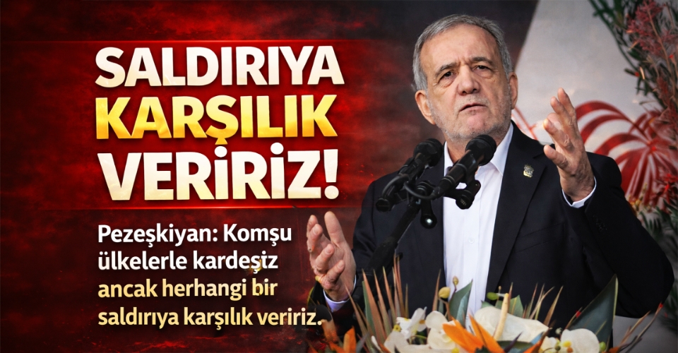 Pezeşkiyan: Komşu ülkelerle kardeşiz ancak herhangi bir saldırıya karşılık veririz