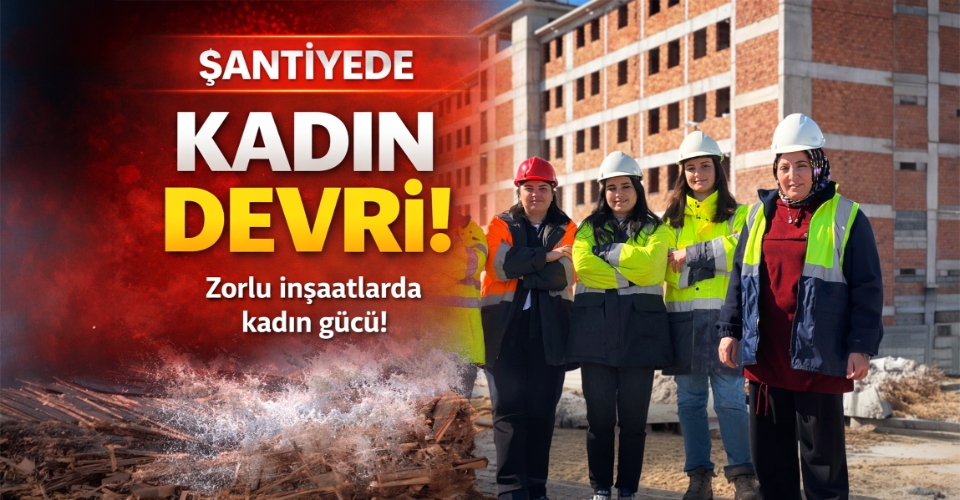 Şantiyenin kadın çalışanları, azimleriyle göz dolduruyor