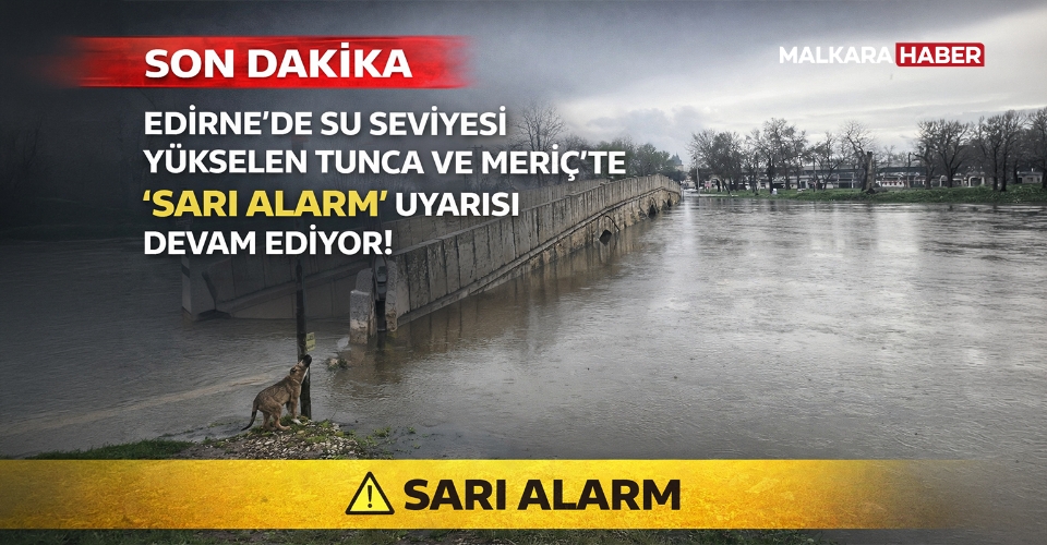 Edirne’de su seviyesi yükselen Tunca ve Meriç'te ‘sarı alarm’ uyarısı devam ediyor