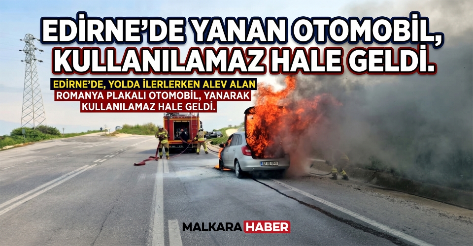 Edirne’de yanan otomobil, kullanılamaz hale geldi