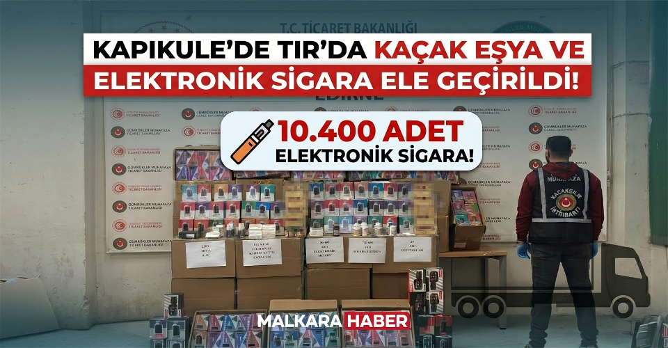 Kapıkule’de TIR’da 10 bin 400 elektronik sigara ve kaçak eşya ele geçirildi