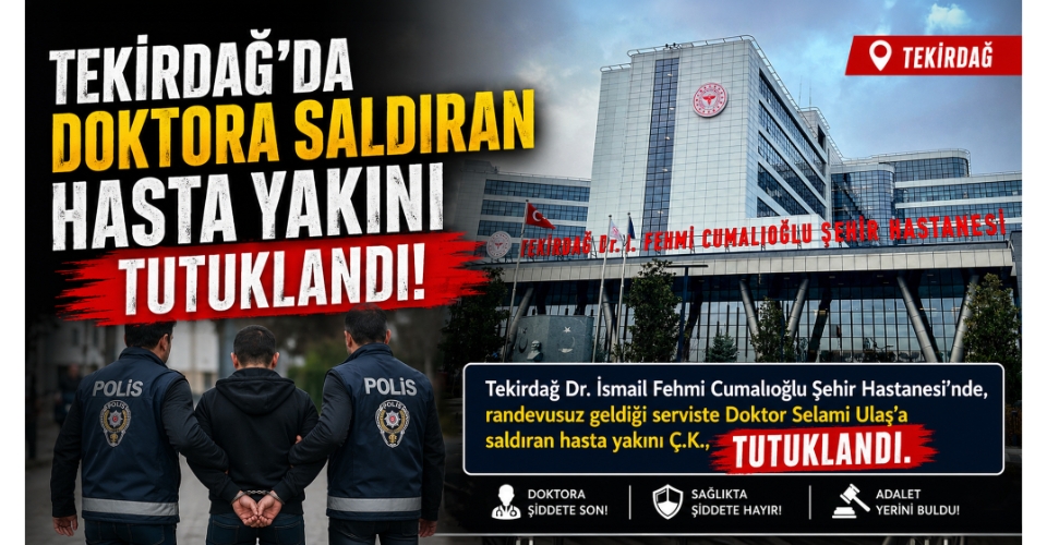 Tekirdağ'da doktora saldıran hasta yakını tutuklandı
