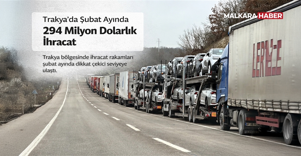 Trakya'da şubat ayında 294 milyon dolarlık ihracat gerçekleştirildi