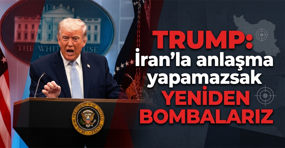 Trump: İran'la anlaşma yapamazsak yeniden bombalarız