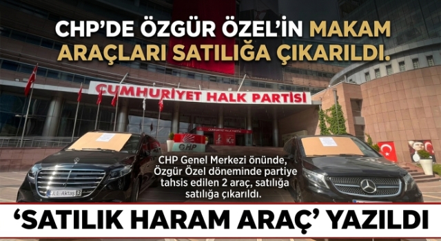 CHP'de Özgür Özel'in makam araçları satılığa çıkarıldı