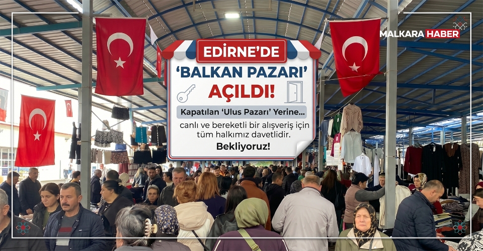 Edirne’de kapatılan ‘Ulus Pazarı’ yerine kurulan ‘Balkan Pazarı’, kapılarını açtı