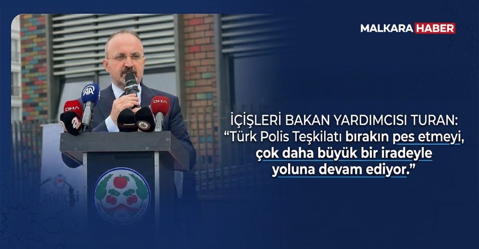 İçişleri Bakan Yardımcısı Turan: Türk Polis Teşkilatı bırakın pes etmeyi, çok daha büyük bir iradeyle yoluna devam ediyor