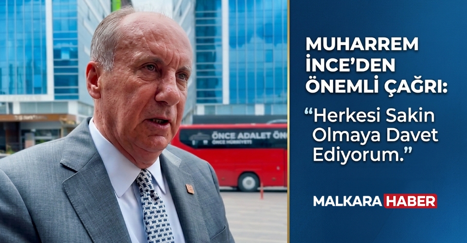 Muharrem İnce: Herkesi sakin olmaya davet ediyorum