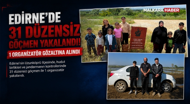 Edirne’de 31 düzensiz göçmen yakalandı