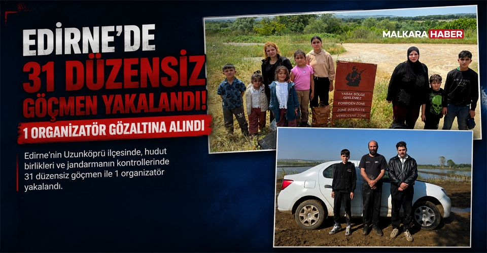 Edirne’de 31 düzensiz göçmen yakalandı