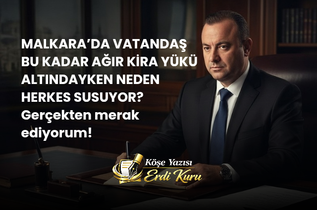 MALKARA’DA KİRALAR UÇMUŞ, HERKES SUSUYOR!