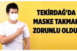 Tekirdağ'da maske takmak zorunlu oldu