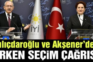 Kılıçdaroğlu ve Akşener’den erken seçim çağrısı