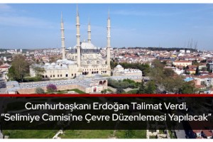 Cumhurbaşkanı Erdoğan talimat verdi; Selimiye Camisi'ne çevre düzenlemesi