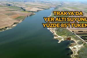 Trakya'da yer altı suyunun yüzde 85'i tükendi