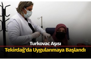 Turkovac aşısı, Tekirdağ'da uygulanmaya başlandı
