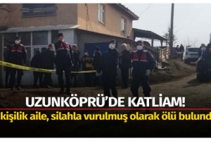 Edirne'de 4 kişilik aile, silahla vurulmuş olarak ölü bulundu