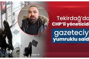 Tekirdağ’da gazeteciye yumruklu saldırı