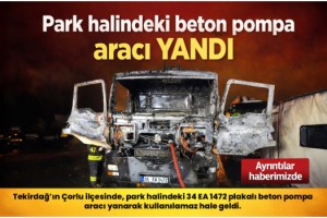 Park halindeki beton pompa aracı yandı