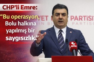 CHP'li Emre: Bu operasyon, Bolu halkına yapılmış bir saygısızlık