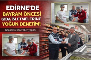 Edirne'de bayram öncesi gıda işletmelerine yönelik kapsamlı denetim