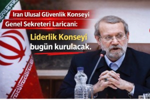 İran Ulusal Güvenlik Konseyi Genel Sekreteri Laricani: Liderlik Konseyi bugün kurulacak