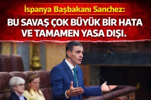 İspanya Başbakanı Sanchez: Bu savaş çok büyük bir hata ve tamamen yasa dışı