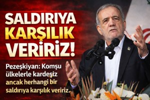 Pezeşkiyan: Komşu ülkelerle kardeşiz ancak herhangi bir saldırıya karşılık veririz