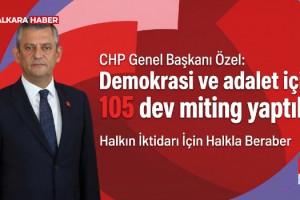 CHP Genel Başkanı Özel: Demokrasi ve adalet için 105 dev miting yaptık
