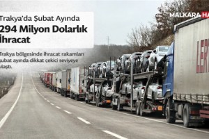 Trakya'da şubat ayında 294 milyon dolarlık ihracat gerçekleştirildi