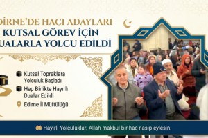 Edirne’de hacı adayları kutsal görev için dualarla yolcu edildi