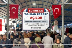 Edirne’de kapatılan ‘Ulus Pazarı’ yerine kurulan ‘Balkan Pazarı’, kapılarını açtı