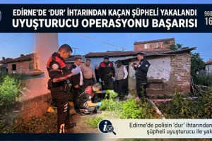 Edirne'de polisin 'dur' ihtarından kaçan şüpheli uyuşturucu ile yakalandı