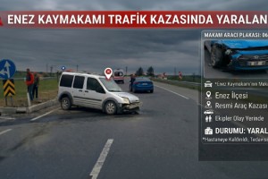 Enez Kaymakamı trafik kazasında yaralandı
