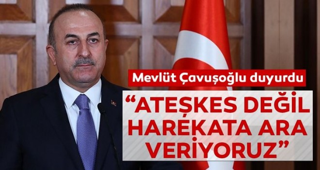 Son Dakika… Bakan Çavuşoğlu: Durdurma değil ara vereceğiz
