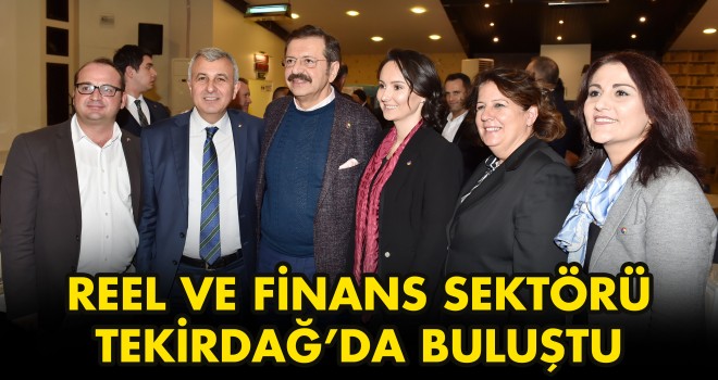 REEL VE FİNANS SEKTÖRÜ TEKİRDAĞ’DA BULUŞTU